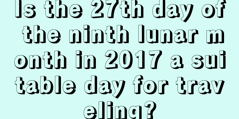Is the 27th day of the ninth lunar month in 2017 a suitable day for traveling?
