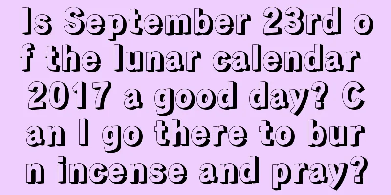 Is September 23rd of the lunar calendar 2017 a good day? Can I go there to burn incense and pray?