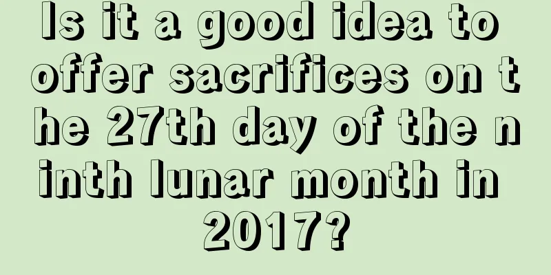 Is it a good idea to offer sacrifices on the 27th day of the ninth lunar month in 2017?