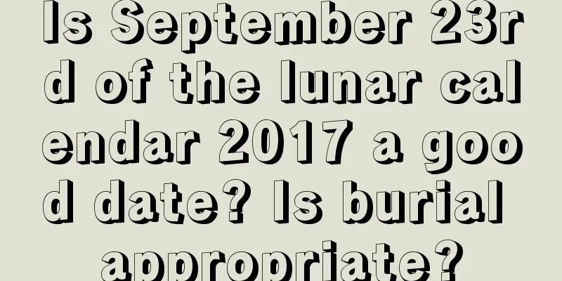 Is September 23rd of the lunar calendar 2017 a good date? Is burial appropriate?