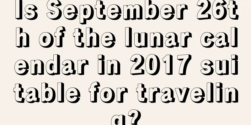 Is September 26th of the lunar calendar in 2017 suitable for traveling?
