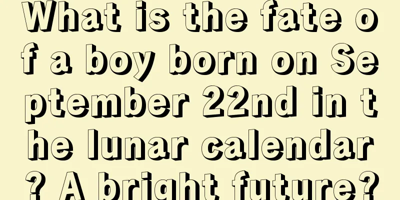 What is the fate of a boy born on September 22nd in the lunar calendar? A bright future?