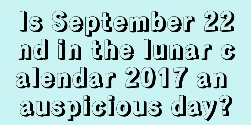 Is September 22nd in the lunar calendar 2017 an auspicious day?