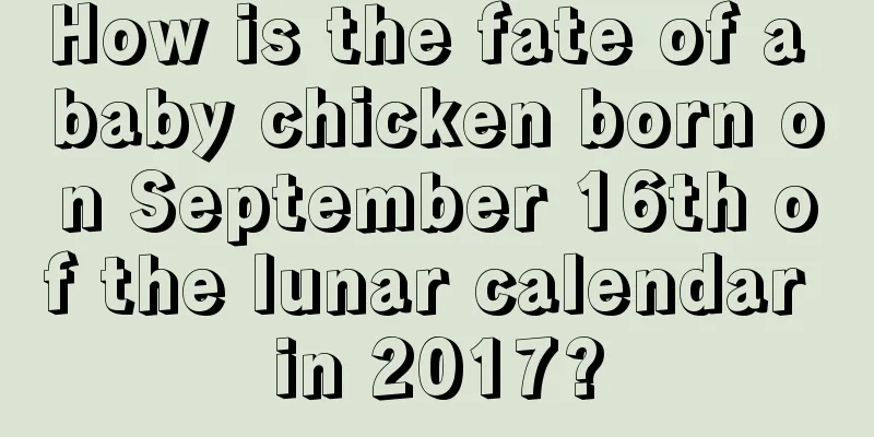 How is the fate of a baby chicken born on September 16th of the lunar calendar in 2017?