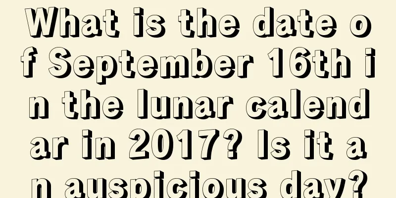 What is the date of September 16th in the lunar calendar in 2017? Is it an auspicious day?