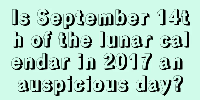 Is September 14th of the lunar calendar in 2017 an auspicious day?