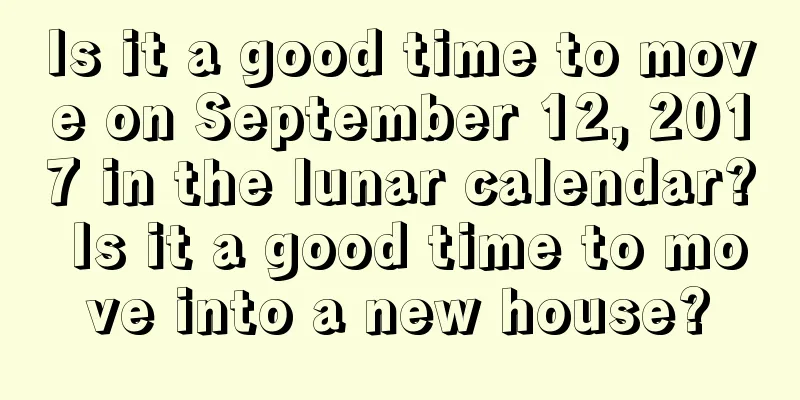 Is it a good time to move on September 12, 2017 in the lunar calendar? Is it a good time to move into a new house?