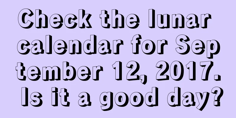 Check the lunar calendar for September 12, 2017. Is it a good day?