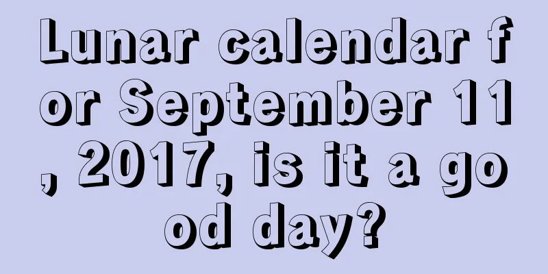 Lunar calendar for September 11, 2017, is it a good day?
