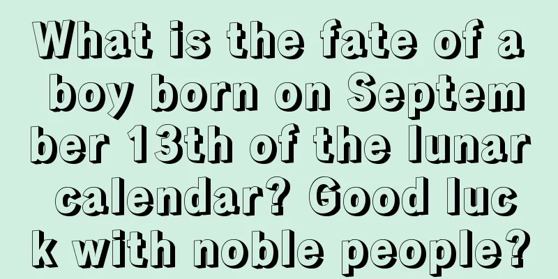 What is the fate of a boy born on September 13th of the lunar calendar? Good luck with noble people?