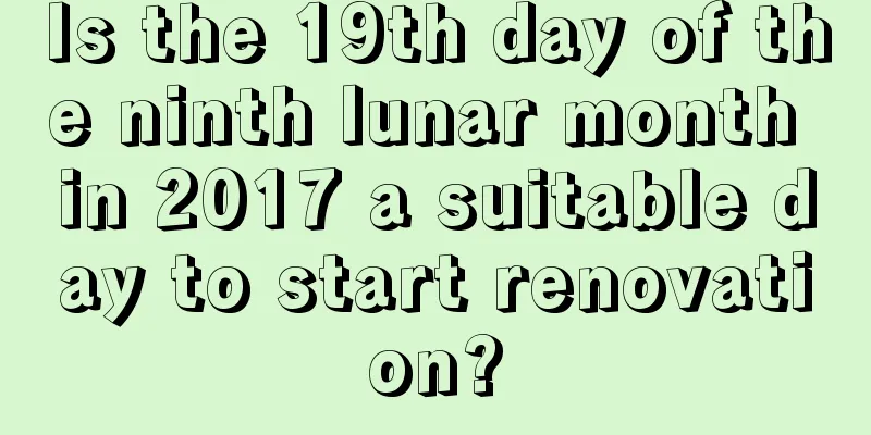 Is the 19th day of the ninth lunar month in 2017 a suitable day to start renovation?