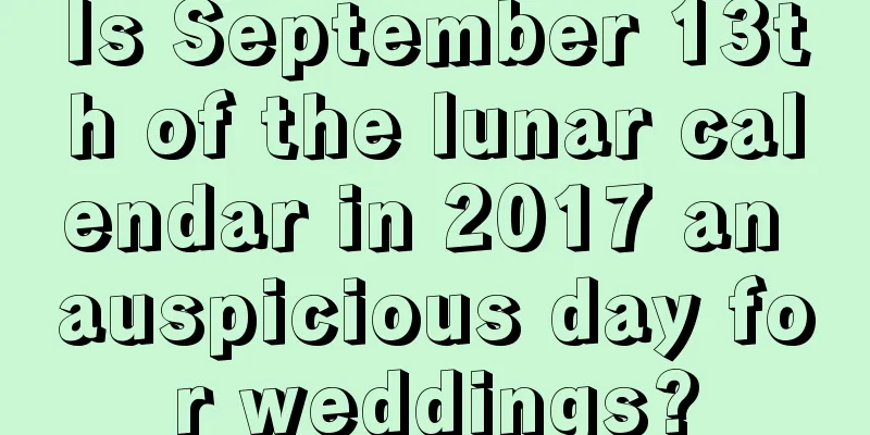 Is September 13th of the lunar calendar in 2017 an auspicious day for weddings?