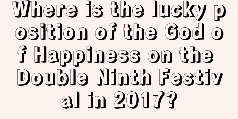 Where is the lucky position of the God of Happiness on the Double Ninth Festival in 2017?