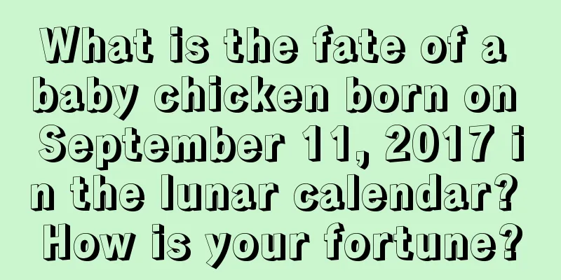 What is the fate of a baby chicken born on September 11, 2017 in the lunar calendar? How is your fortune?