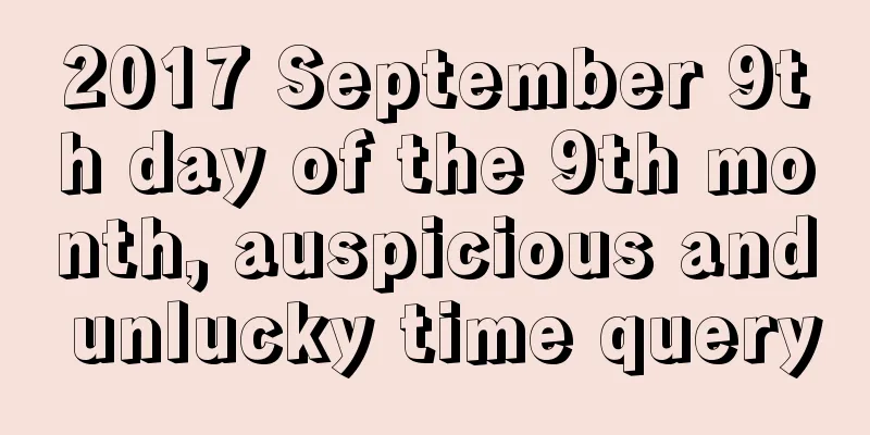 2017 September 9th day of the 9th month, auspicious and unlucky time query