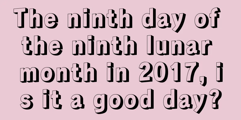 The ninth day of the ninth lunar month in 2017, is it a good day?