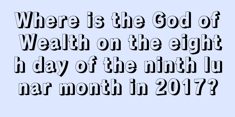 Where is the God of Wealth on the eighth day of the ninth lunar month in 2017?