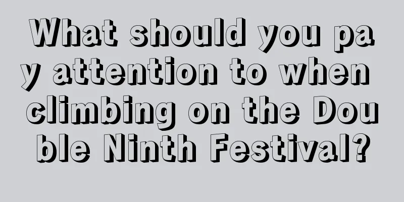 What should you pay attention to when climbing on the Double Ninth Festival?