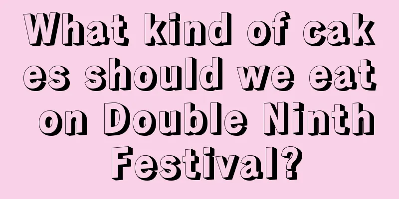 What kind of cakes should we eat on Double Ninth Festival?