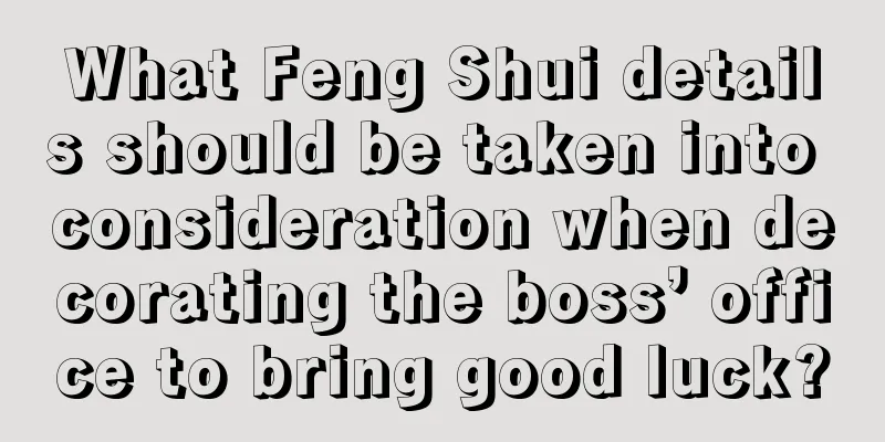 What Feng Shui details should be taken into consideration when decorating the boss’ office to bring good luck?