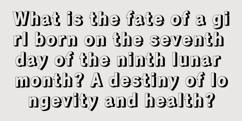 What is the fate of a girl born on the seventh day of the ninth lunar month? A destiny of longevity and health?