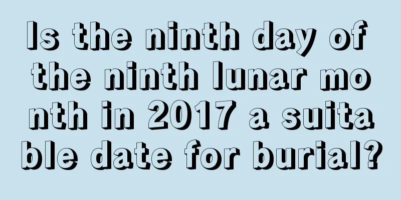 Is the ninth day of the ninth lunar month in 2017 a suitable date for burial?