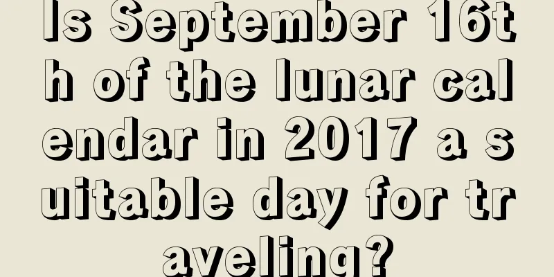 Is September 16th of the lunar calendar in 2017 a suitable day for traveling?