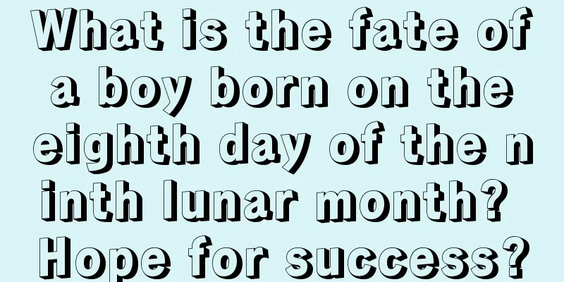 What is the fate of a boy born on the eighth day of the ninth lunar month? Hope for success?