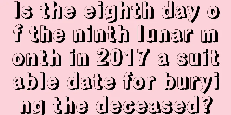 Is the eighth day of the ninth lunar month in 2017 a suitable date for burying the deceased?
