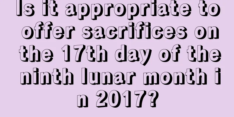 Is it appropriate to offer sacrifices on the 17th day of the ninth lunar month in 2017?