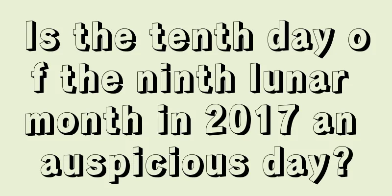 Is the tenth day of the ninth lunar month in 2017 an auspicious day?