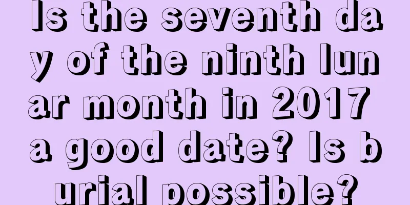 Is the seventh day of the ninth lunar month in 2017 a good date? Is burial possible?