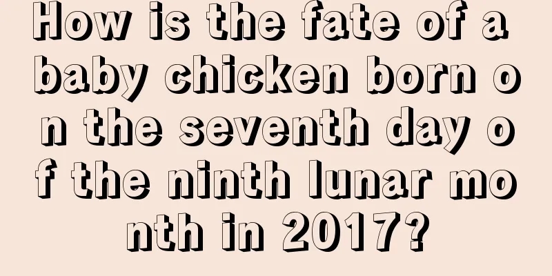 How is the fate of a baby chicken born on the seventh day of the ninth lunar month in 2017?