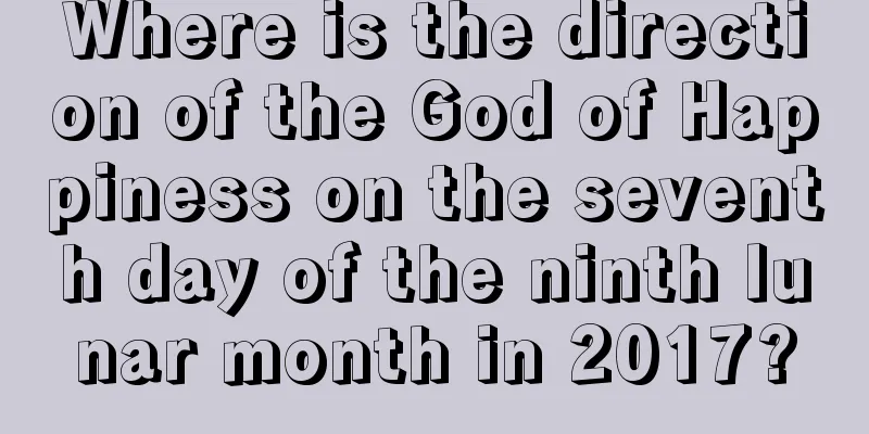 Where is the direction of the God of Happiness on the seventh day of the ninth lunar month in 2017?