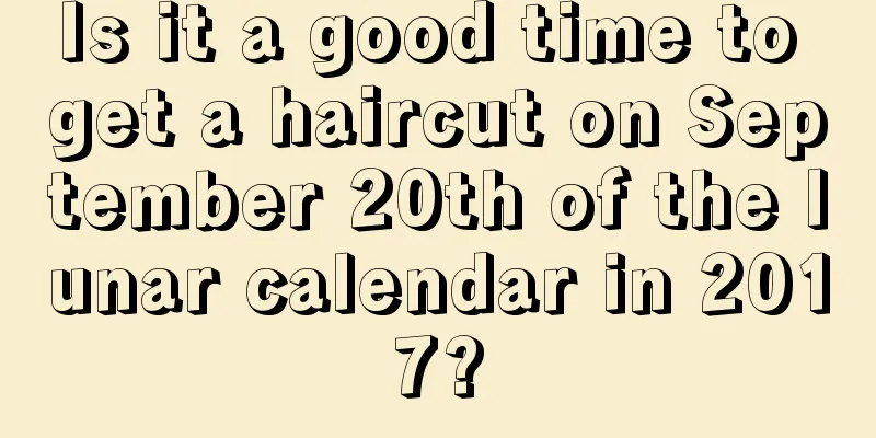 Is it a good time to get a haircut on September 20th of the lunar calendar in 2017?