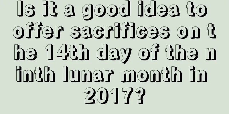 Is it a good idea to offer sacrifices on the 14th day of the ninth lunar month in 2017?