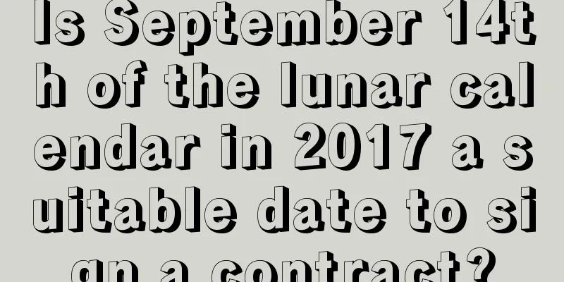 Is September 14th of the lunar calendar in 2017 a suitable date to sign a contract?