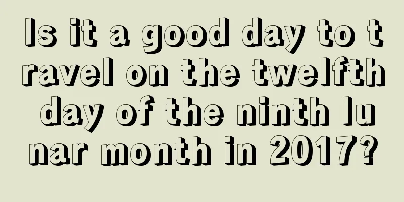 Is it a good day to travel on the twelfth day of the ninth lunar month in 2017?