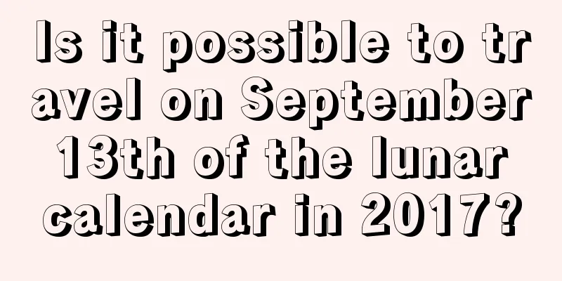 Is it possible to travel on September 13th of the lunar calendar in 2017?