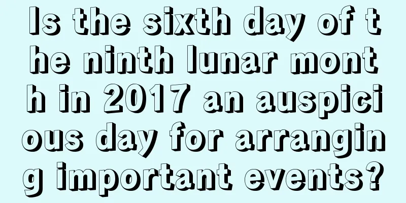 Is the sixth day of the ninth lunar month in 2017 an auspicious day for arranging important events?