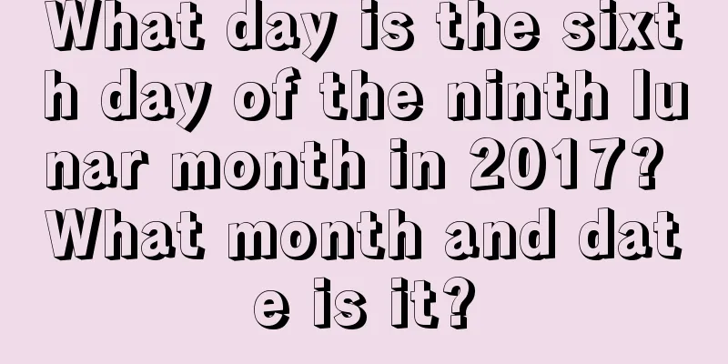 What day is the sixth day of the ninth lunar month in 2017? What month and date is it?