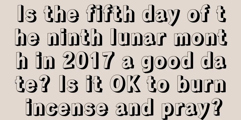 Is the fifth day of the ninth lunar month in 2017 a good date? Is it OK to burn incense and pray?