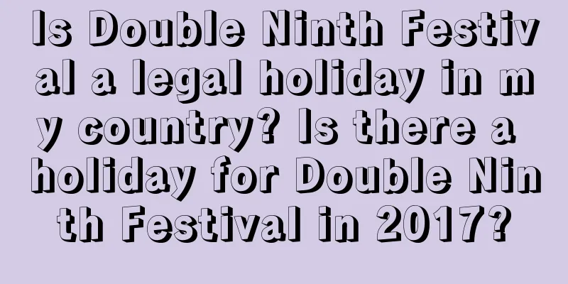 Is Double Ninth Festival a legal holiday in my country? Is there a holiday for Double Ninth Festival in 2017?
