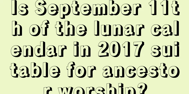 Is September 11th of the lunar calendar in 2017 suitable for ancestor worship?
