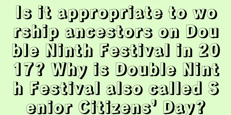 Is it appropriate to worship ancestors on Double Ninth Festival in 2017? Why is Double Ninth Festival also called Senior Citizens’ Day?