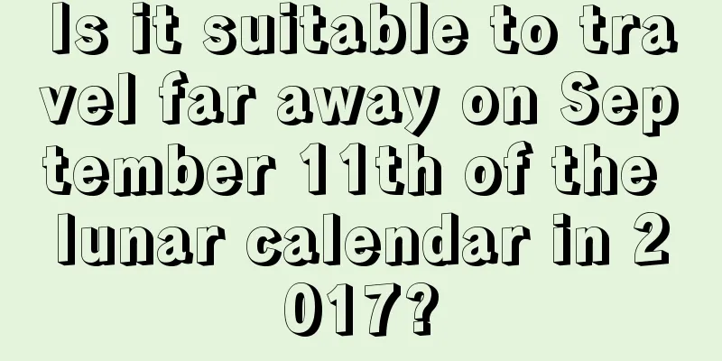 Is it suitable to travel far away on September 11th of the lunar calendar in 2017?