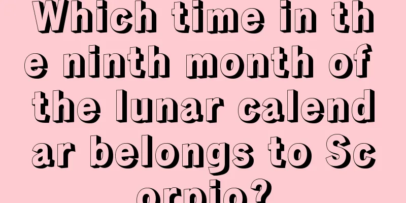 Which time in the ninth month of the lunar calendar belongs to Scorpio?
