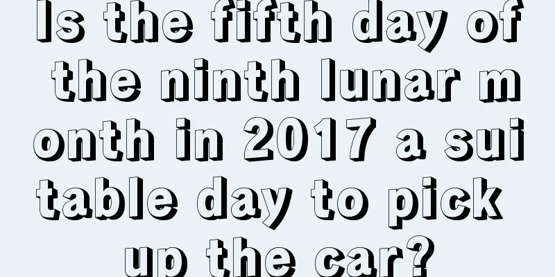 Is the fifth day of the ninth lunar month in 2017 a suitable day to pick up the car?