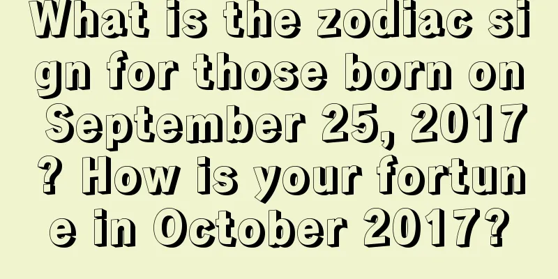 What is the zodiac sign for those born on September 25, 2017? How is your fortune in October 2017?