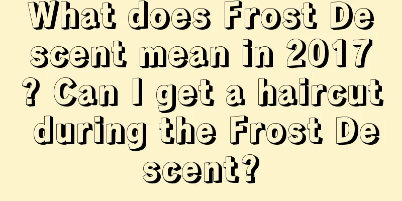 What does Frost Descent mean in 2017? Can I get a haircut during the Frost Descent?